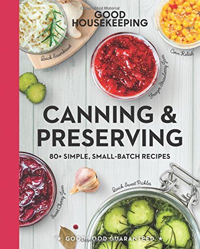 Good Housekeeping Good Housekeeping Canning & Preserving 80+ Simple Small Batch Recipes 