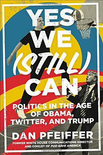 Dan Pfeiffer/Yes We (Still) Can@Politics in the Age of Obama, Twitter, and Trump