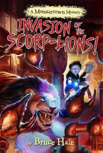 Bruce Hale/Invasion of the Scorp-Lions (a Monstertown Mystery