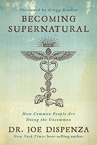 Joe Dispenza Becoming Supernatural How Common People Are Doing The Uncommon 