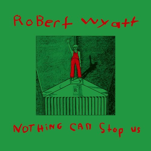Robert Wyatt/Nothing Can Stop Us