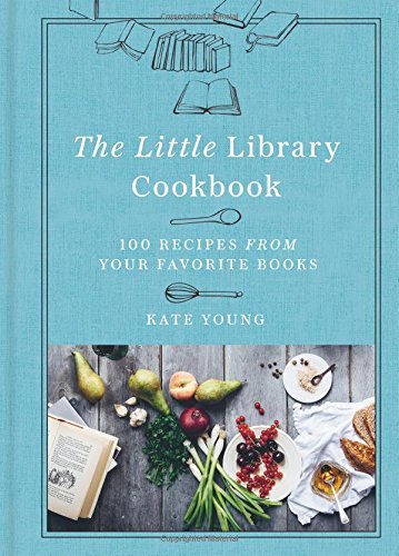 Kate Young The Little Library Cookbook 100 Recipes From Your Favorite Books 