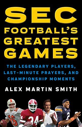 Alex Martin Smith/SEC Football's Greatest Games@ The Legendary Players, Last-Minute Prayers, and C