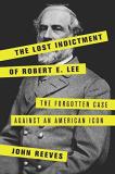 John Reeves The Lost Indictment Of Robert E. Lee The Forgotten Case Against An American Icon 