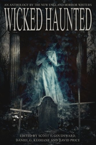Daniel G. Keohane Wicked Haunted An Anthology Of The New England Horror Writers 