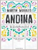 Martin Morales Andina The Heart Of Peruvian Food Recipes And Stories F 