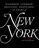 The Editors Of New York Magazine Highbrow Lowbrow Brilliant Despicable Fifty Years Of New York Magazine 