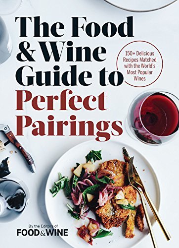 Food & Wine Books The Food & Wine Guide To Perfect Pairings 150+ Delicious Recipes Matched With The World's M 