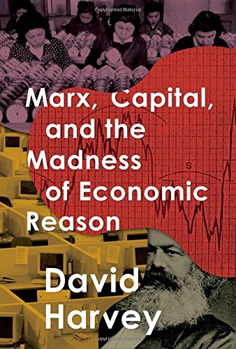 David Harvey/Marx, Capital, and the Madness of Economic Reason