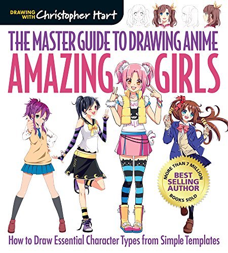 Christopher Hart/The Master Guide to Drawing Anime@ Amazing Girls, 2: How to Draw Essential Character