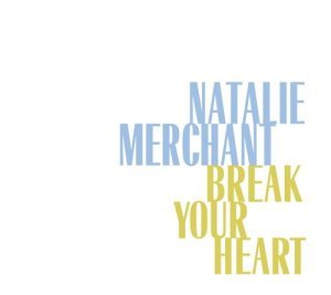 Natalie Merchant/Break Your Heart
