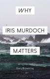 Gary Browning Why Iris Murdoch Matters 