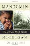 Barbara J. Barton Manoomin The Story Of Wild Rice In Michigan 
