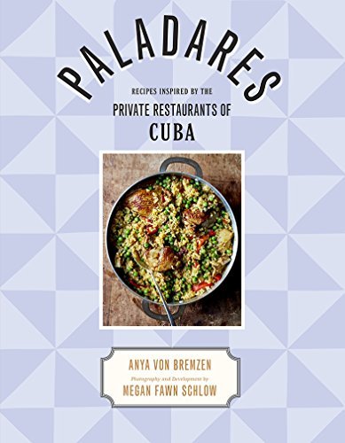 Anya Von Bremzen Paladares Recipes Inspired By The Private Restaurants Of Cu 