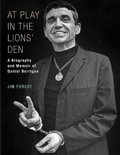 Jim Forest At Play In The Lions' Den A Biography And Memoir Of Daniel Berrigan 
