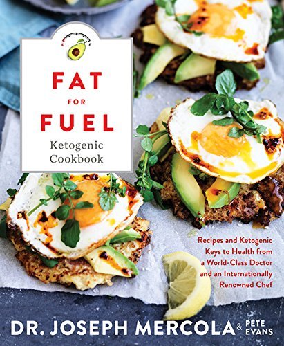 Joseph Mercola/Fat for Fuel Ketogenic Cookbook@Recipes and Ketogenic Keys to Health from a World