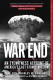 Charles W. Sweeney War's End An Eyewitness Account Of America's Last Atomic Mi 