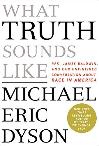 Michael Eric Dyson/What Truth Sounds Like@Robert F. Kennedy, James Baldwin, and Our Unfinis