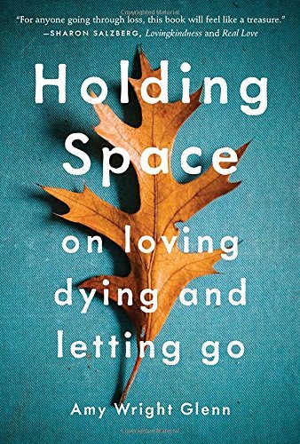 Amy Wright Glenn Holding Space On Loving Dying And Letting Go 