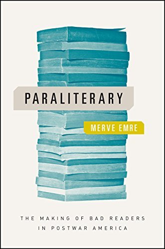 Merve Emre/Paraliterary@ The Making of Bad Readers in Postwar America