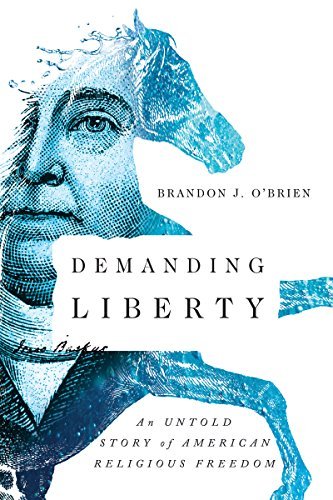 Brandon J. O'Brien/Demanding Liberty@ An Untold Story of American Religious Freedom