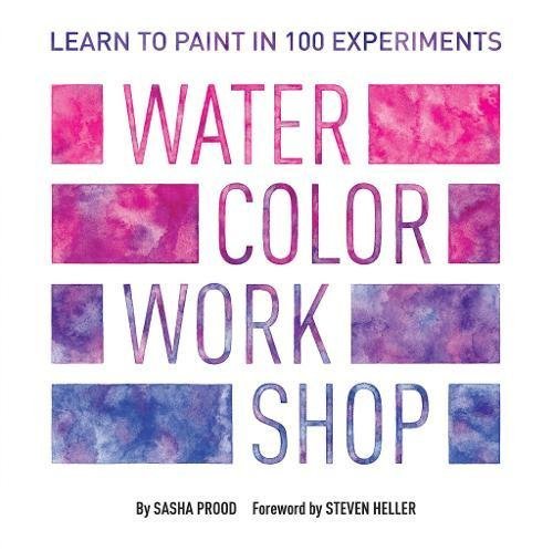 Sasha Prood Watercolor Workshop Learn To Paint In 100 Experiments 