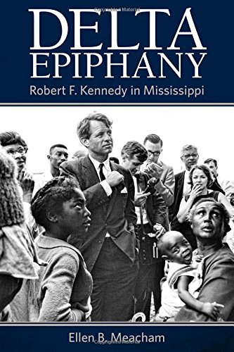 Ellen B. Meacham Delta Epiphany Robert F. Kennedy In Mississippi 