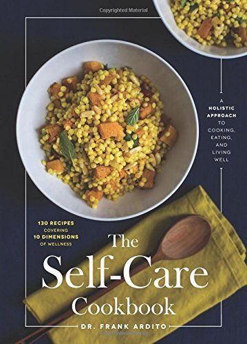Frank Ardito The Self Care Cookbook A Holistic Approach To Cooking Eating And Livin 