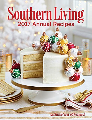 The Editors Of Southern Living Southern Living Annual Recipes 2017 An Entire Year Of Recipes 