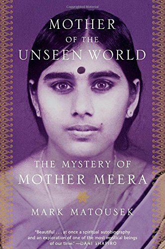Mark Matousek Mother Of The Unseen World The Mystery Of Mother Meera 