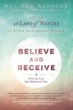 Melissa Alvarez Believe And Receive Use The 40 Laws Of Nature To Attain Your Deepest 