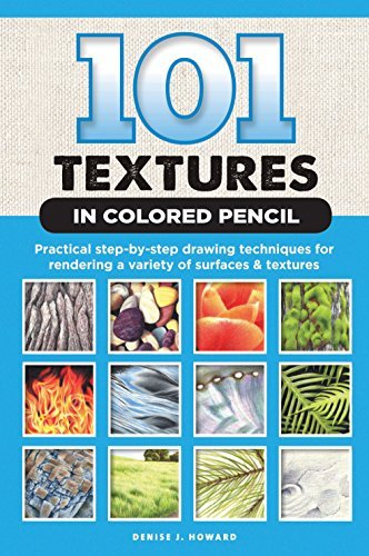 Denise J. Howard 101 Textures In Colored Pencil Practical Step By Step Drawing Techniques For Ren 
