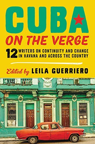 Leila Guerriero/Cuba on the Verge@ 12 Writers on Continuity and Change in Havana and