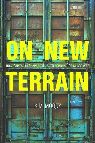 Kim Moody/On New Terrain@ How Capital Is Reshaping the Battleground of Clas