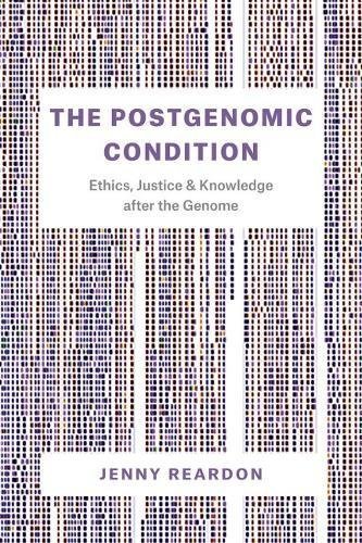 Jenny Reardon The Postgenomic Condition Ethics Justice And Knowledge After The Genome 