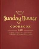 Cider Mill Press The Sunday Dinner Cookbook Over 250 Modern American Classics To Share With F 
