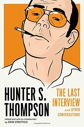 Hunter S. Thompson Hunter S. Thompson The Last Interview And Other Conversations 
