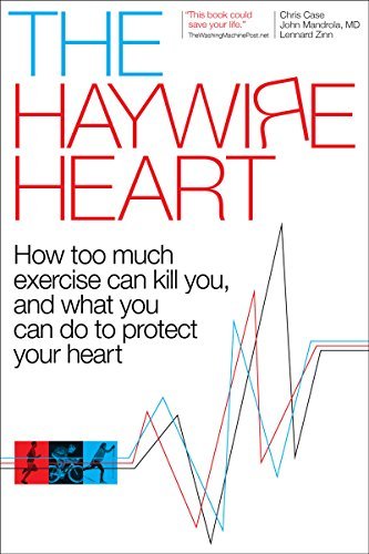 Chris Case The Haywire Heart How Too Much Exercise Can Kill You And What You 