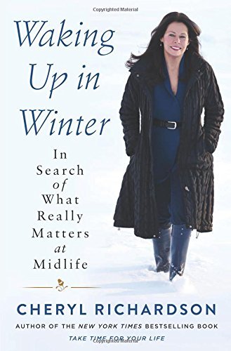 Cheryl Richardson/Waking Up in Winter@ In Search of What Really Matters at Midlife