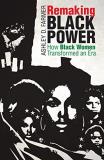 Ashley D. Farmer Remaking Black Power How Black Women Transformed An Era 