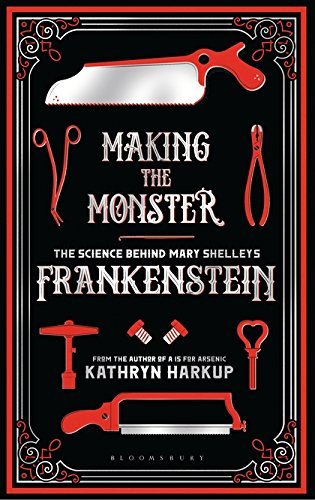 Kathryn Harkup Making The Monster The Science Behind Mary Shelley's Frankenstein 