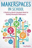 Lacy Brejcha Makerspaces In School A Month By Month Schoolwide Model For Building Me 