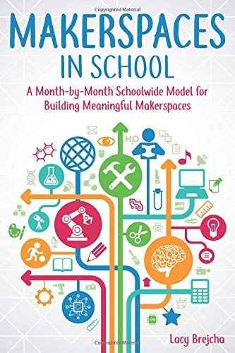 Lacy Brejcha Makerspaces In School A Month By Month Schoolwide Model For Building Me 