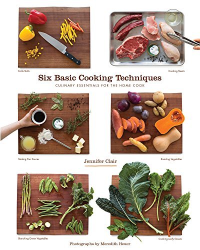 Jennifer Clair Six Basic Cooking Techniques Culinary Essentials For The Home Cook None 