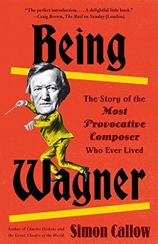 Simon Callow/Being Wagner@ The Story of the Most Provocative Composer Who Ev