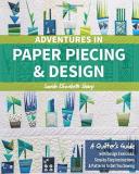 Sarah Elizabeth Sharp Adventures In Paper Piecing & Design A Quilter's Guide With Design Exercises Step By 