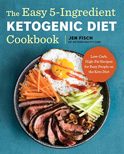 Jen Fisch/The Easy 5-Ingredient Ketogenic Diet Cookbook@Low-Carb, High-Fat Recipes for Busy People on the