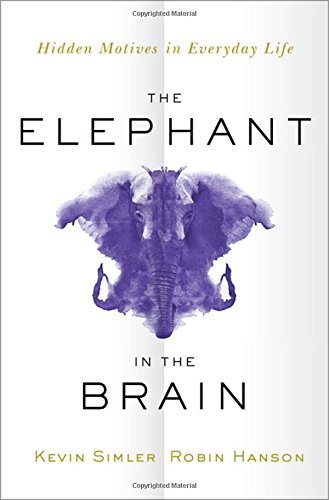 Kevin Simler The Elephant In The Brain Hidden Motives In Everyday Life 