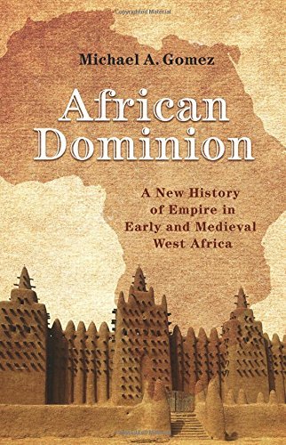 Michael Gomez African Dominion A New History Of Empire In Early And Medieval Wes 