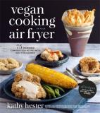 Kathy Hester Vegan Cooking In Your Air Fryer 75 Incredible Comfort Food Recipes With Half The 
